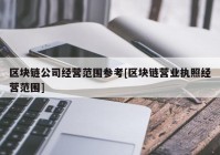 区块链公司经营范围参考[区块链营业执照经营范围]