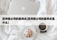 区块链公司的盈利点[区块链公司的盈利点是什么]