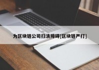 为区块链公司扫清障碍[区块链严打]