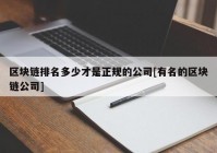 区块链排名多少才是正规的公司[有名的区块链公司]