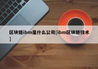 区块链ibm是什么公司[ibm区块链技术]