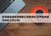 区块链追溯系统哪些公司做得好[区块链溯源技术的上市公司]