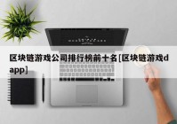 区块链游戏公司排行榜前十名[区块链游戏dapp]