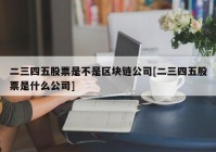 二三四五股票是不是区块链公司[二三四五股票是什么公司]