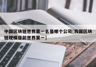 中国区块链世界第一名是哪个公司[我国区块链规模目前世界第一]