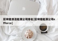 区块链清洁能源公司排名[区块链能源公司efforce]